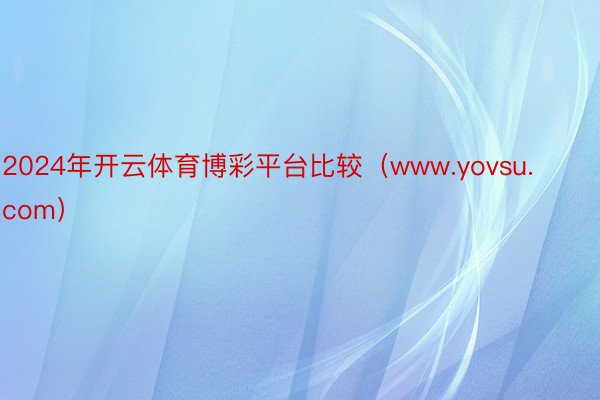 2024年开云体育博彩平台比较（www.yovsu.com）