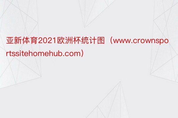 亚新体育2021欧洲杯统计图（www.crownsportssitehomehub.com）