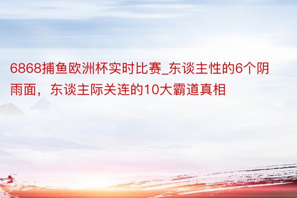 6868捕鱼欧洲杯实时比赛_东谈主性的6个阴雨面，东谈主际关连的10大霸道真相