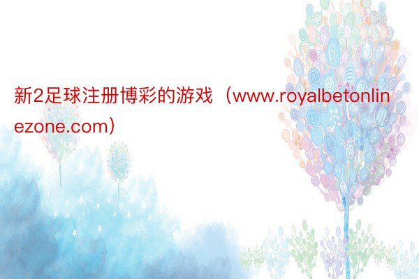 新2足球注册博彩的游戏（www.royalbetonlinezone.com）