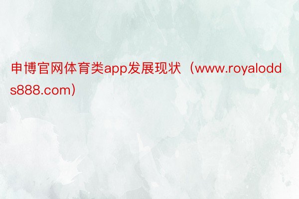 申博官网体育类app发展现状（www.royalodds888.com）