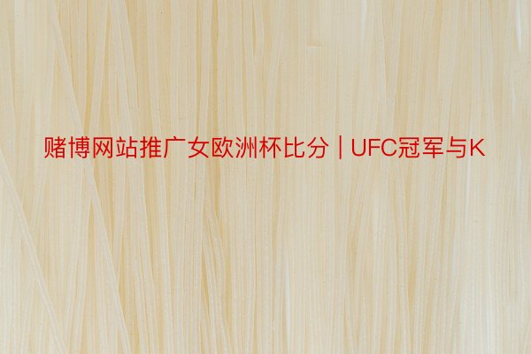 赌博网站推广女欧洲杯比分 | UFC冠军与K