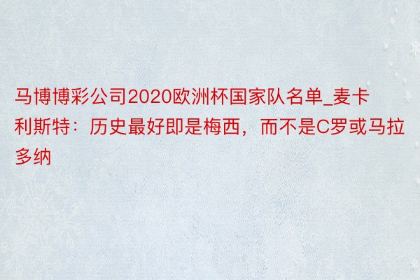 马博博彩公司2020欧洲杯国家队名单_麦卡利斯特：历史最好即是梅西，而不是C罗或马拉多纳